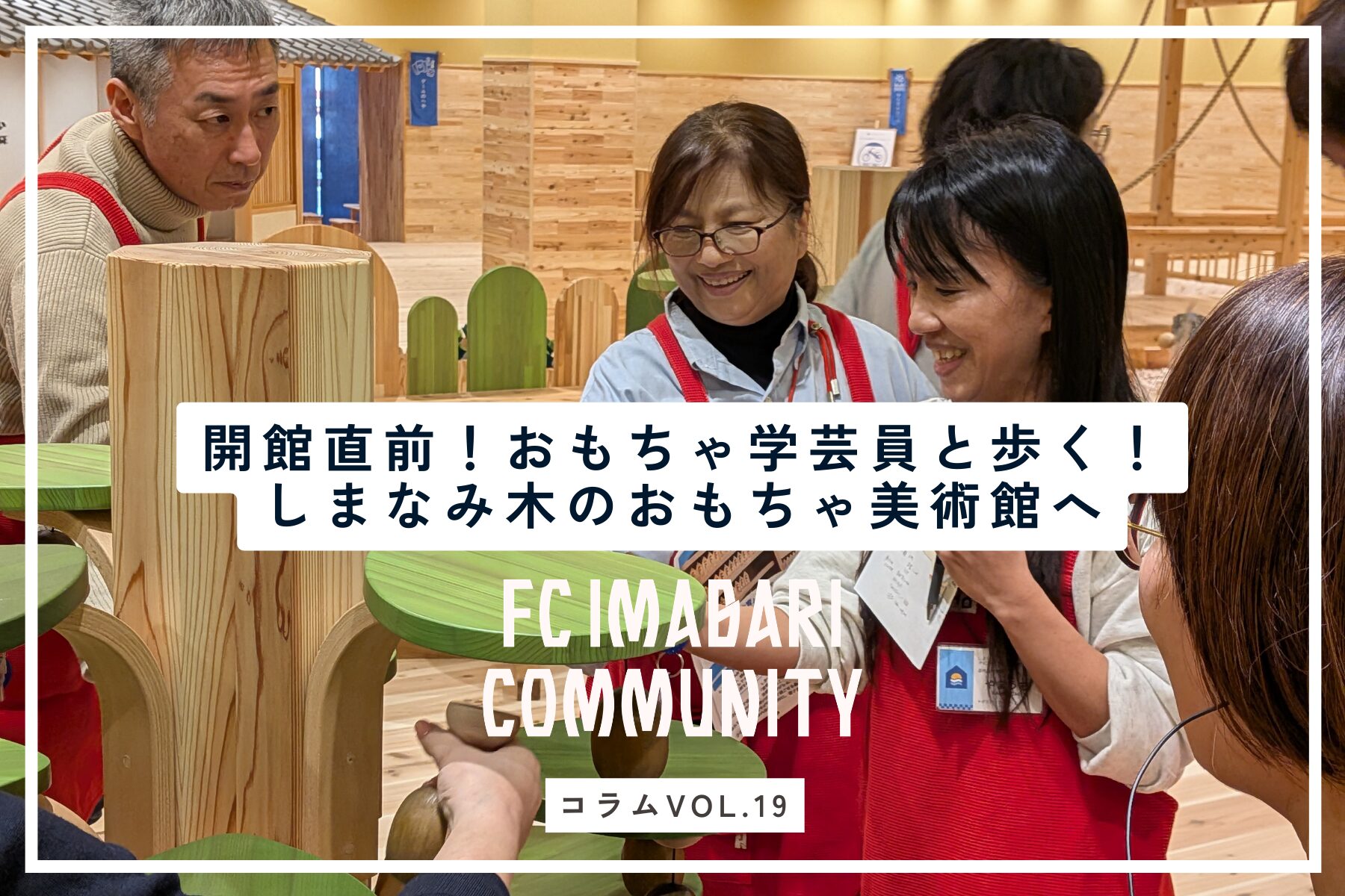 開館直前！おもちゃ学芸員と歩く今治・しまなみ木のおもちゃ美術館へご案内